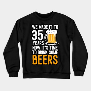 We Made it to 35 Years Now It's Time To Drink Some Beers Aniversary Wedding Crewneck Sweatshirt